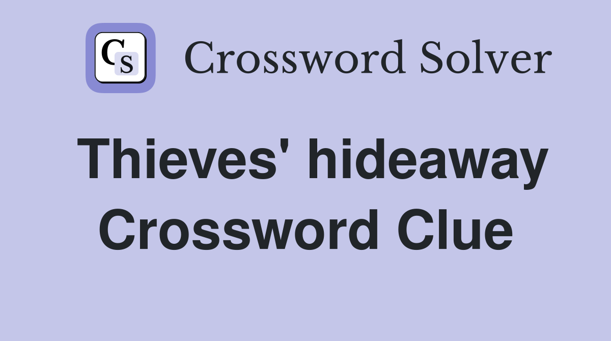 Thieves' hideaway Crossword Clue