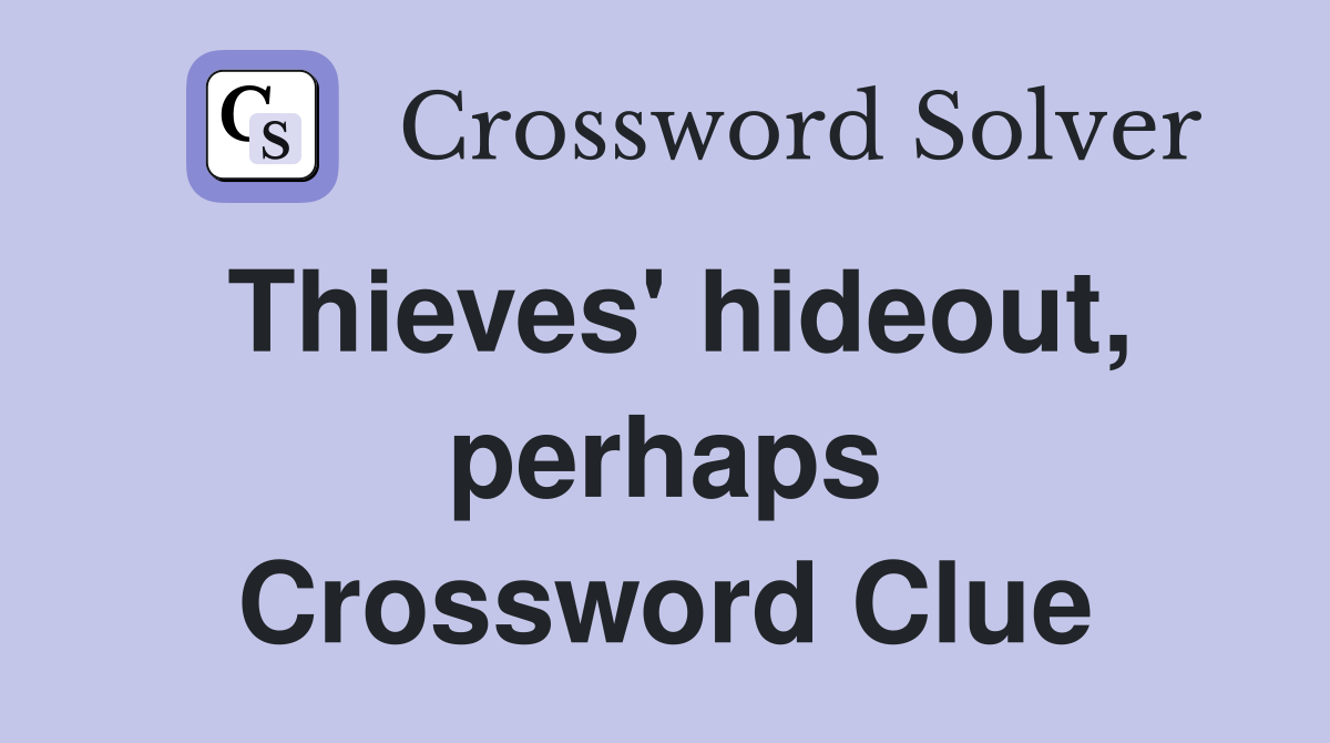 Thieves' hideout, perhaps Crossword Clue