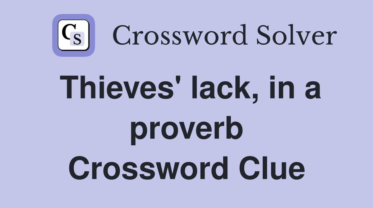Thieves' lack, in a proverb Crossword Clue