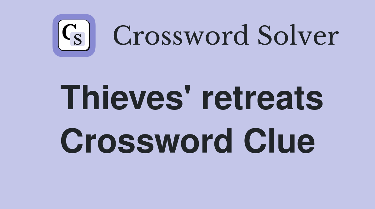Thieves' retreats Crossword Clue