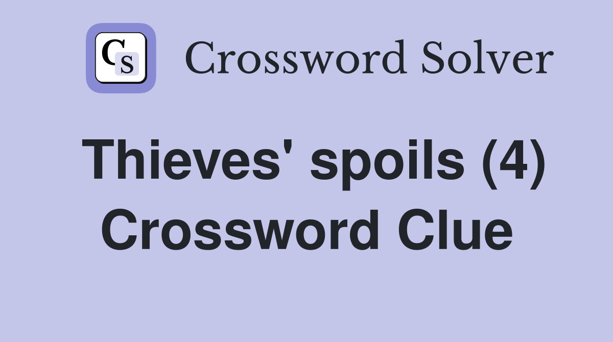 Thieves' spoils (4) Crossword Clue