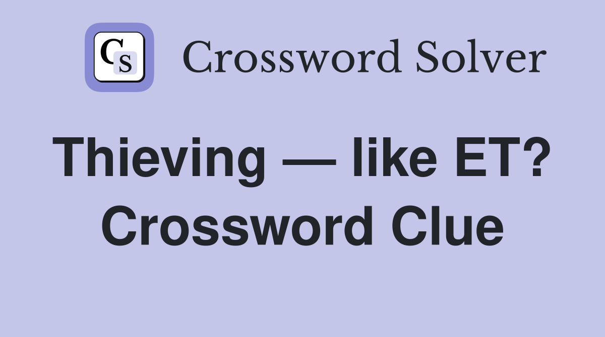 Thieving — like ET?  Crossword Clue