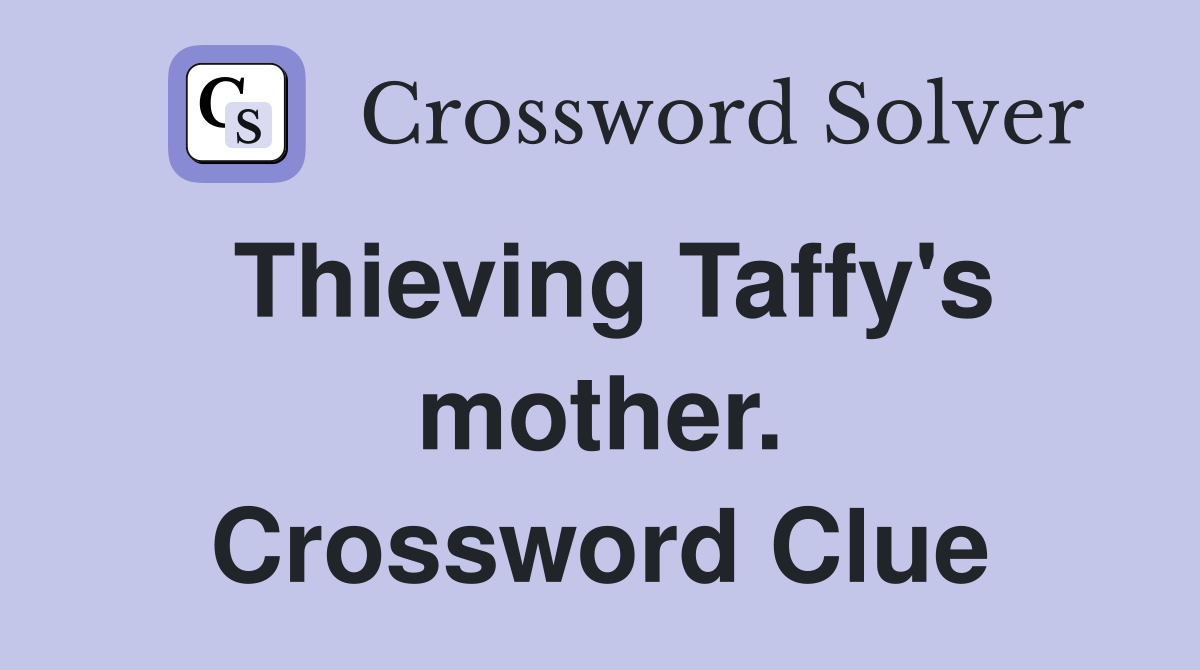 Thieving Taffy's mother. Crossword Clue
