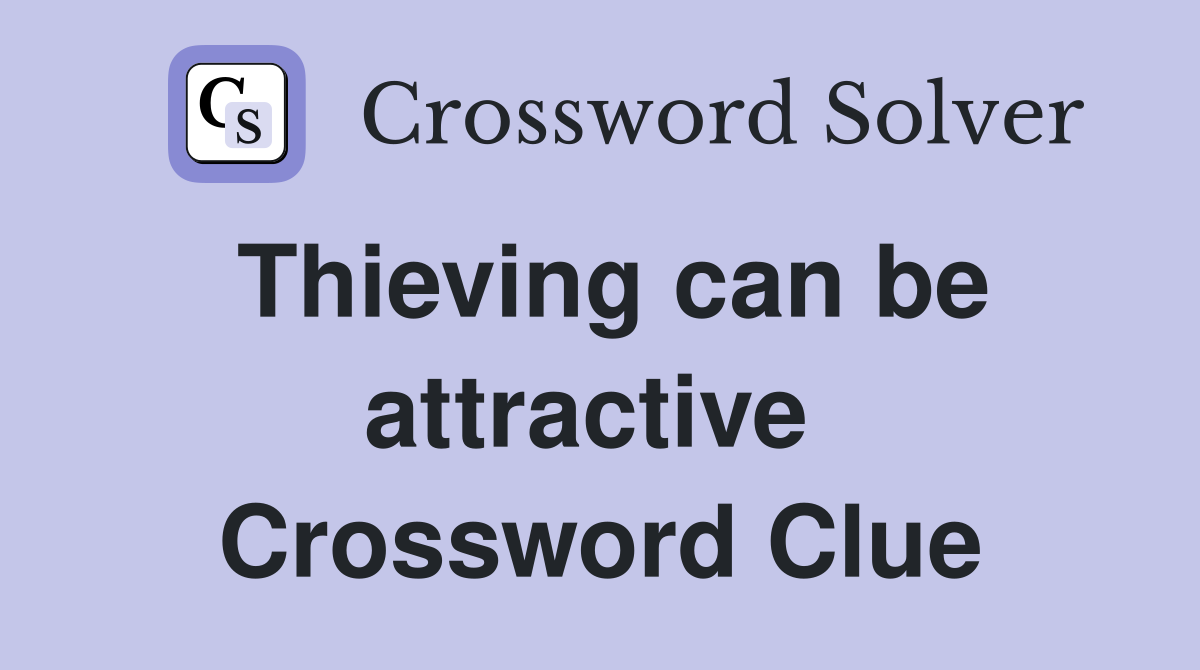 Thieving can be attractive  Crossword Clue