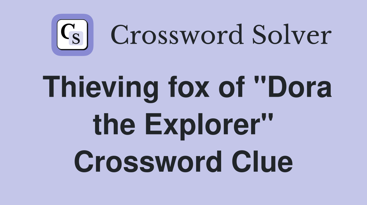 Thieving fox of "Dora the Explorer" Crossword Clue