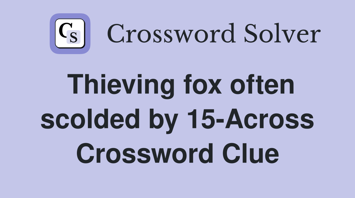 Thieving fox often scolded by 15-Across Crossword Clue