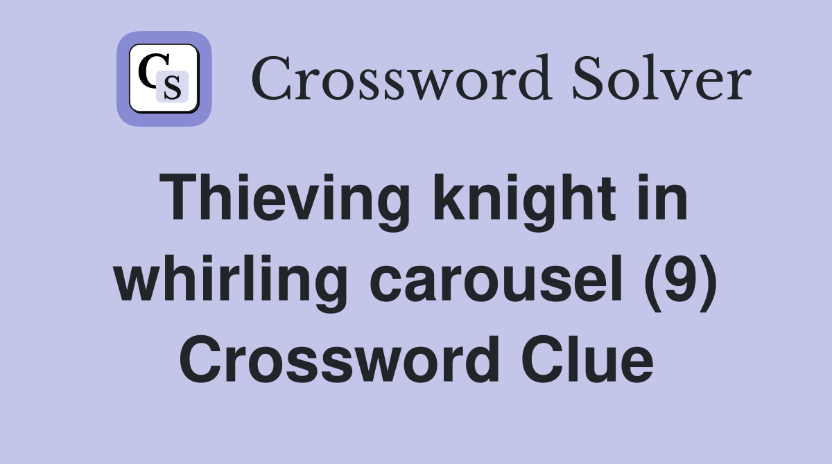 Thieving knight in whirling carousel (9) Crossword Clue