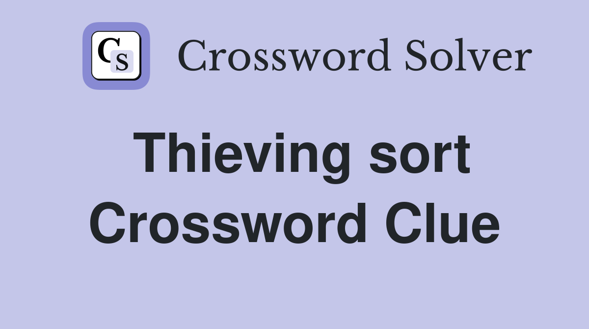 Thieving sort Crossword Clue