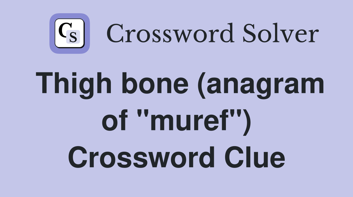 Thigh bone (anagram of "muref") Crossword Clue