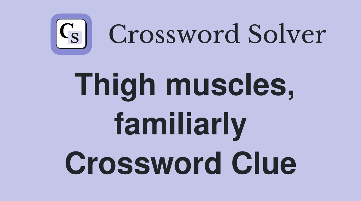 Thigh muscles, familiarly Crossword Clue