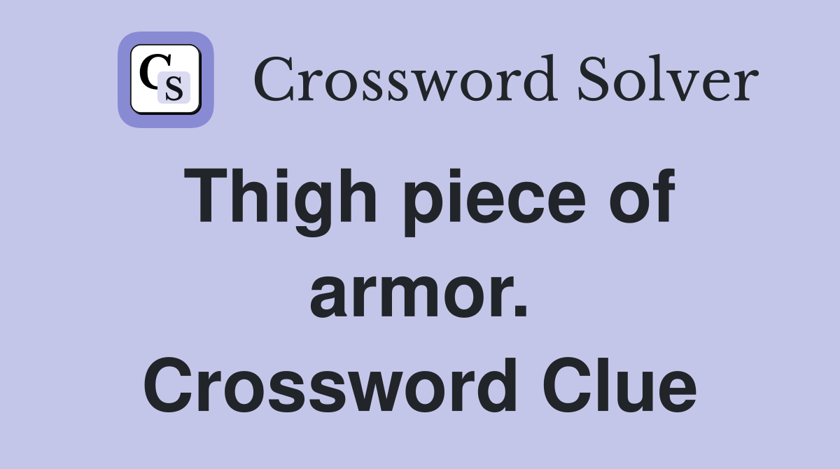 Thigh piece of armor. Crossword Clue