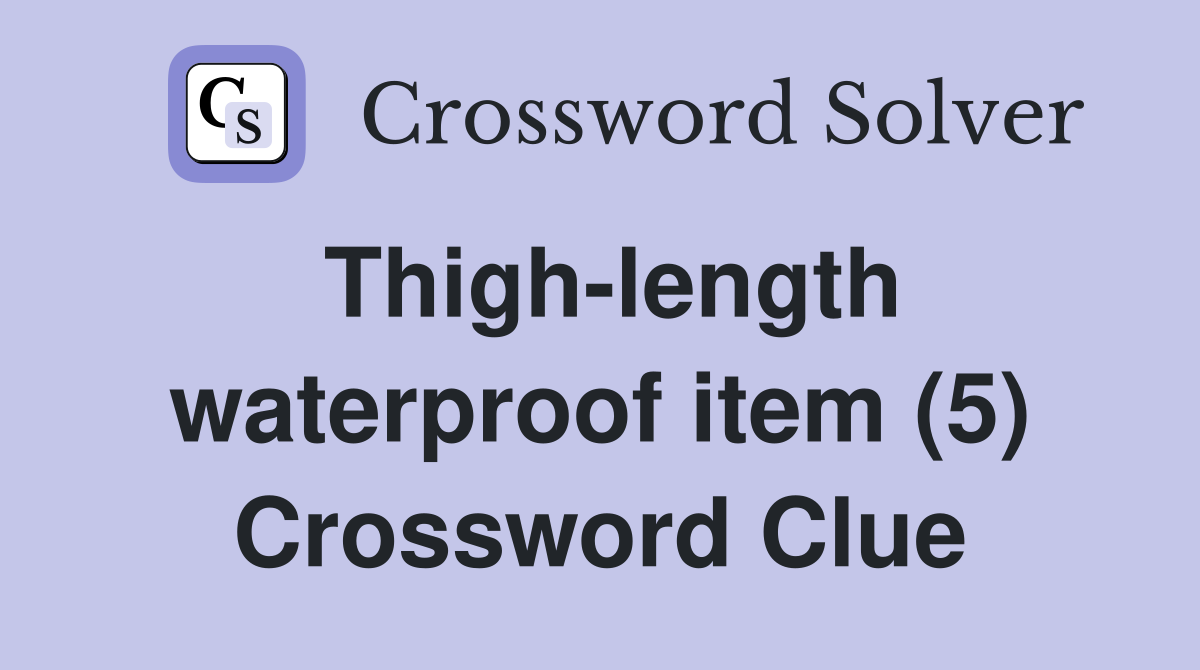 Thigh-length waterproof item (5) Crossword Clue