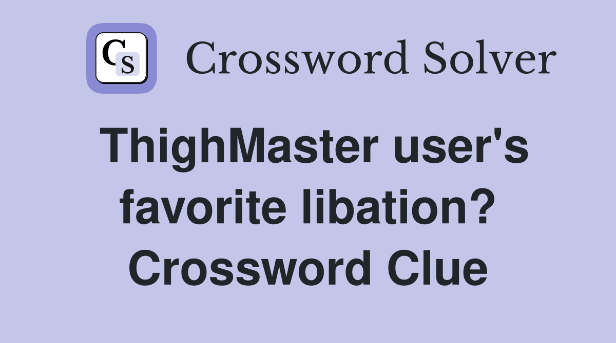 ThighMaster user's favorite libation? Crossword Clue
