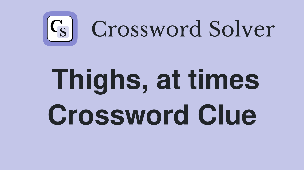 Thighs, at times Crossword Clue