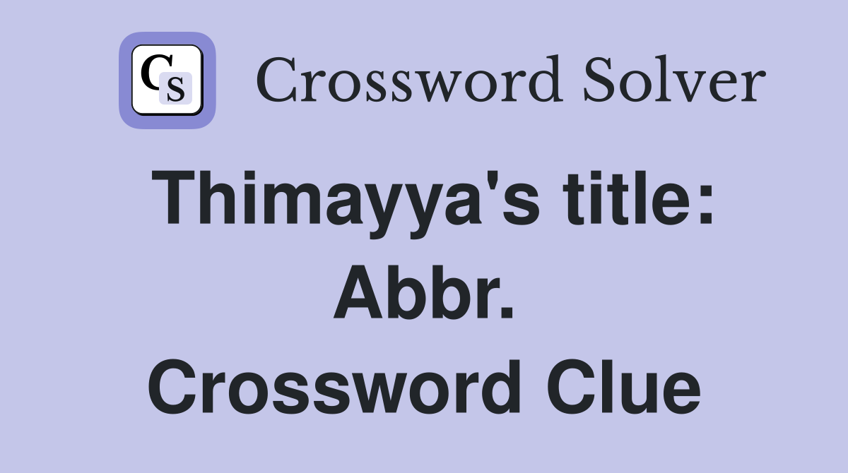 Thimayya's title: Abbr. Crossword Clue