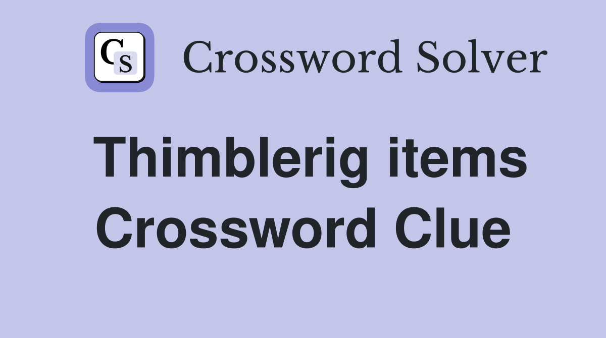 Thimblerig items Crossword Clue