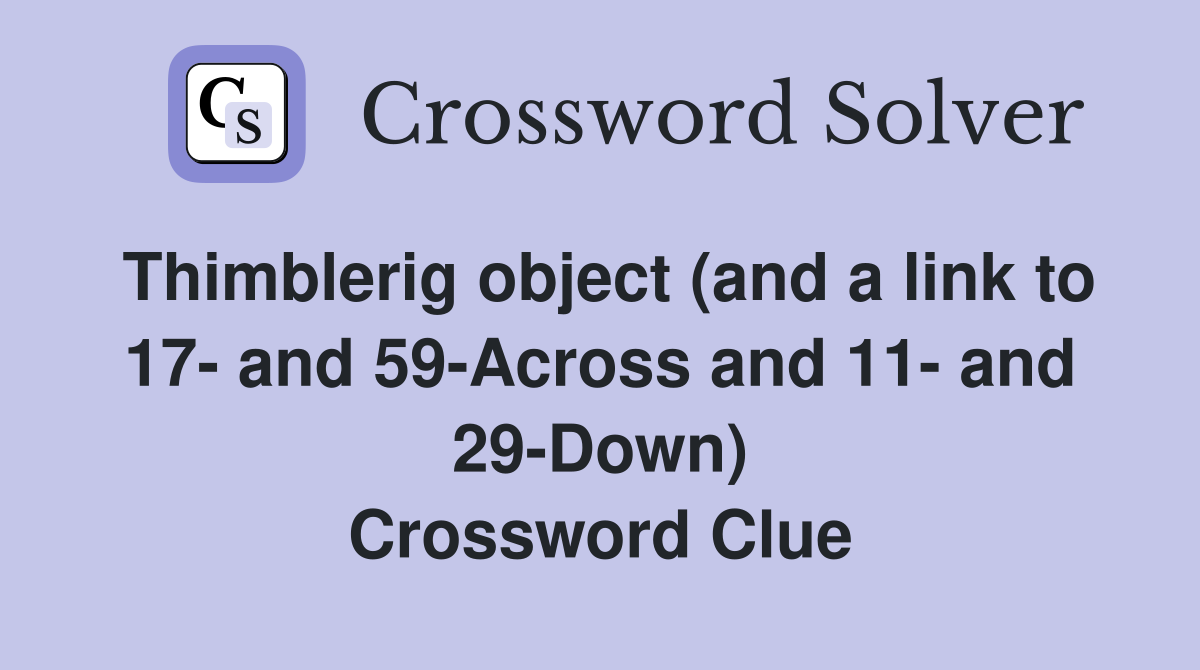 Thimblerig object (and a link to 17- and 59-Across and 11- and 29-Down) Crossword Clue