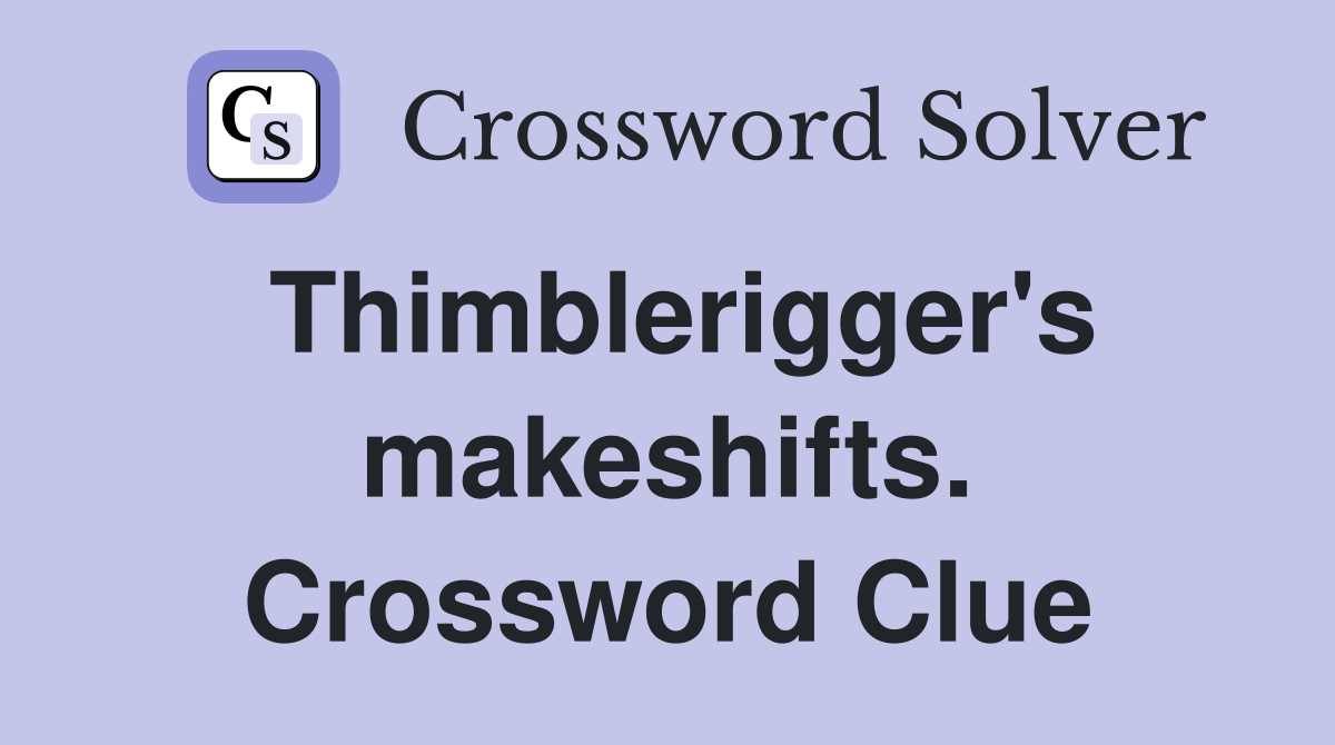 Thimblerigger's makeshifts. Crossword Clue