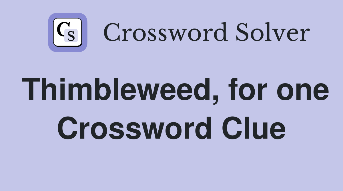 Thimbleweed, for one Crossword Clue
