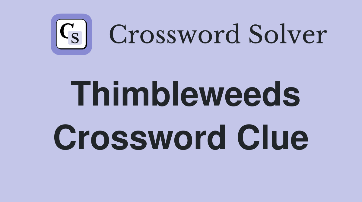 Thimbleweeds Crossword Clue