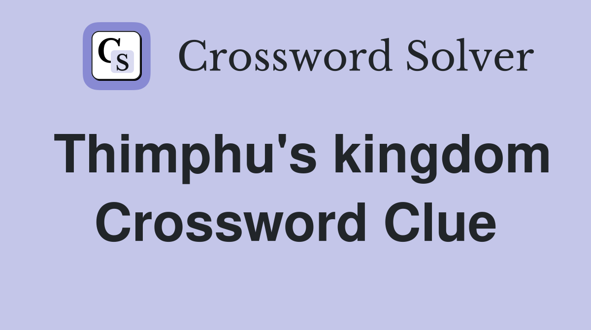Thimphu's kingdom Crossword Clue