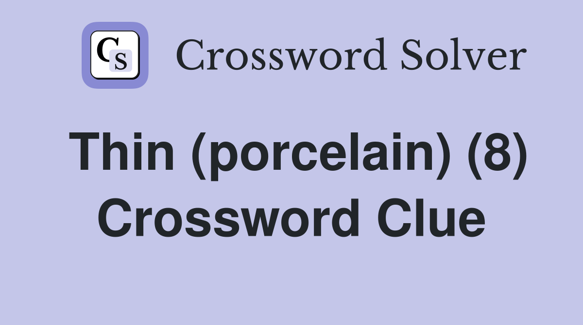 Thin (porcelain) (8) Crossword Clue