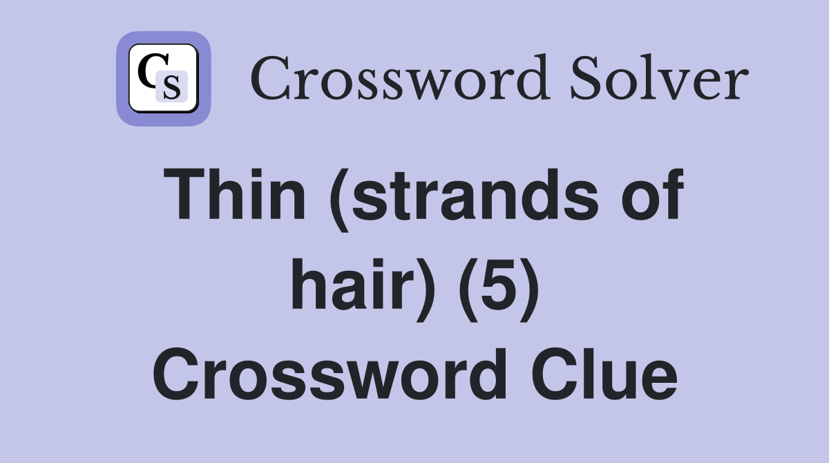 Thin (strands of hair) (5) Crossword Clue