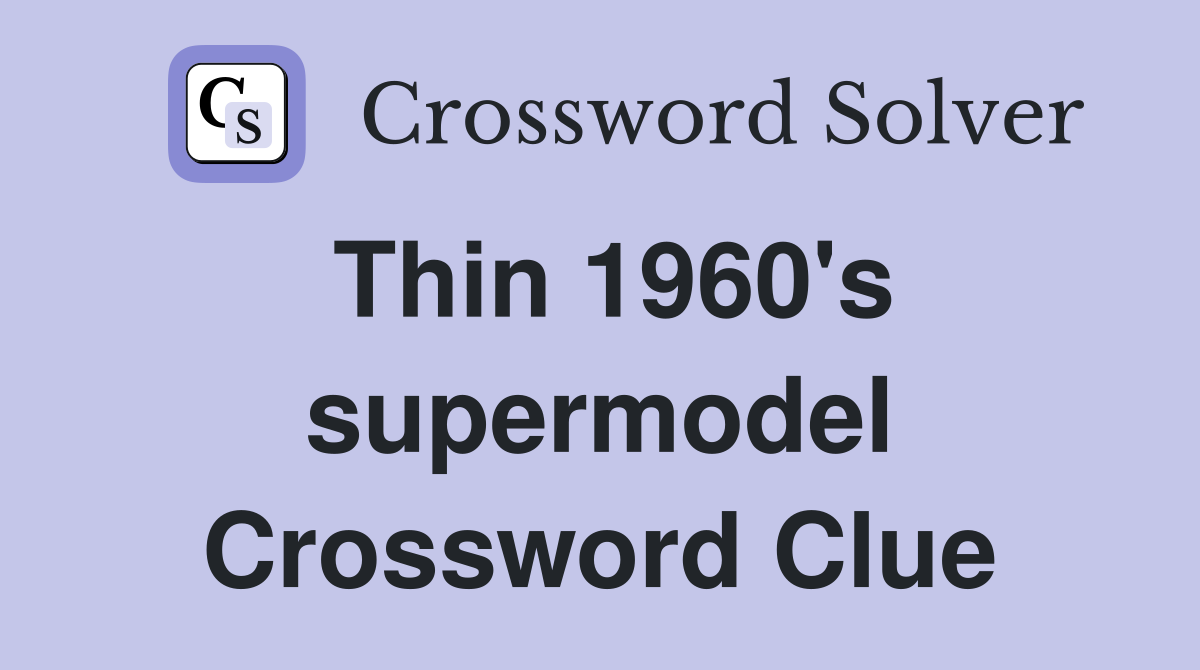 Thin 1960's supermodel Crossword Clue
