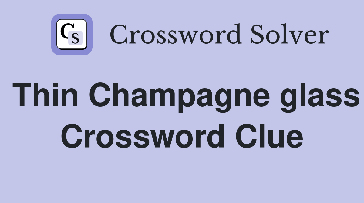 Thin Champagne glass Crossword Clue