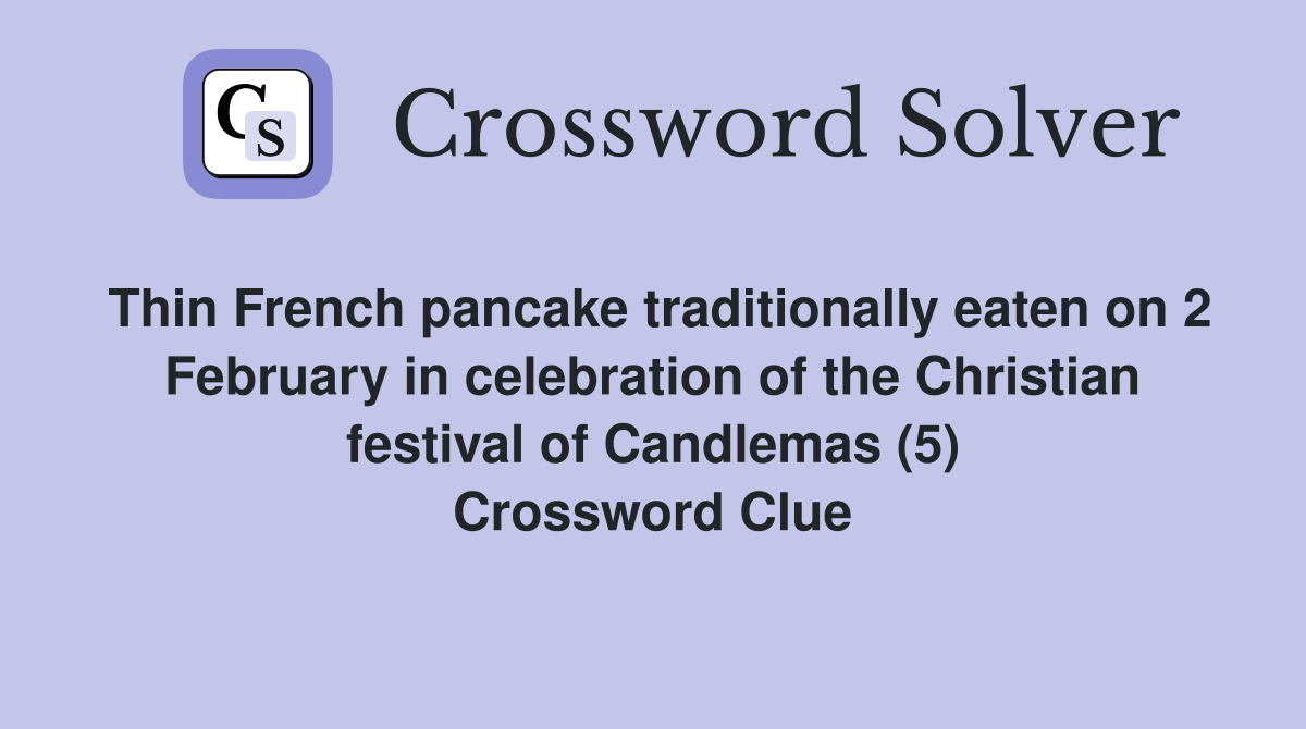 Thin French pancake traditionally eaten on 2 February in celebration of the Christian festival of Candlemas (5) Crossword Clue