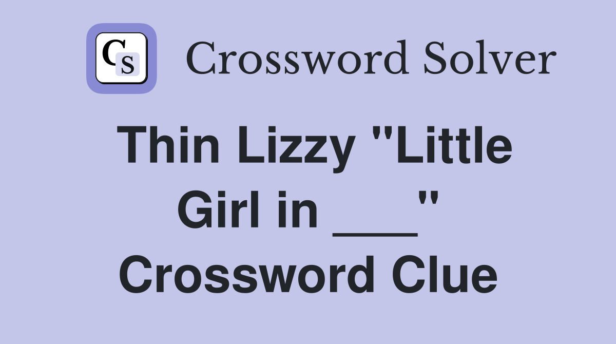 Thin Lizzy "Little Girl in ___" Crossword Clue