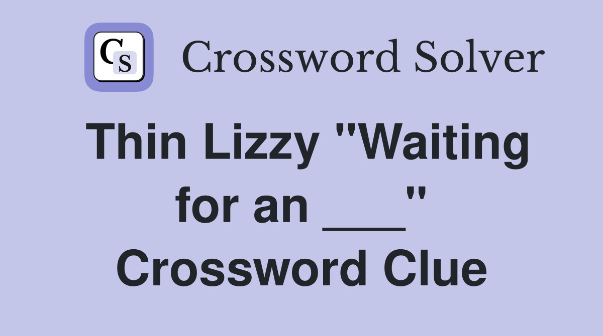 Thin Lizzy "Waiting for an ___" Crossword Clue