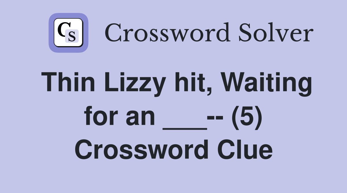 Thin Lizzy hit, Waiting for an ___-- (5) Crossword Clue