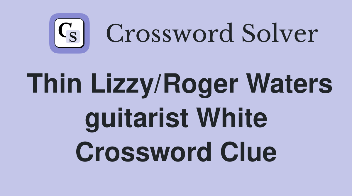 Thin Lizzy/Roger Waters guitarist White Crossword Clue