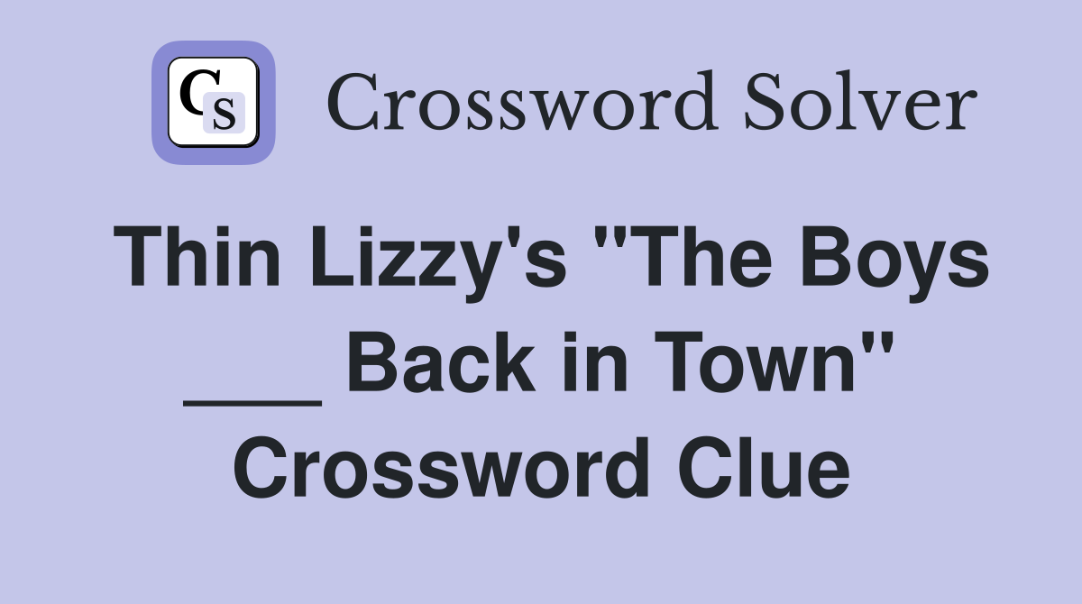 Thin Lizzy's "The Boys ___ Back in Town" Crossword Clue