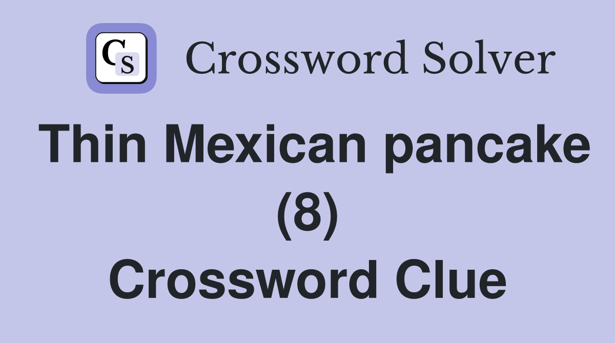 Thin Mexican pancake (8) Crossword Clue