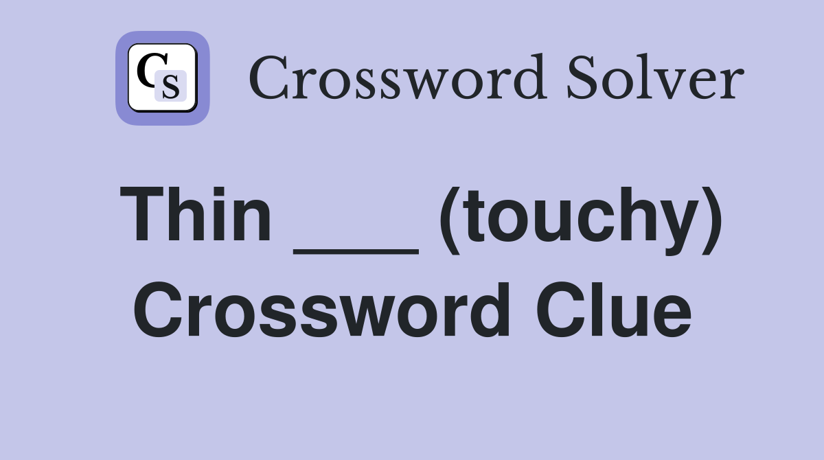 Thin ___ (touchy) Crossword Clue