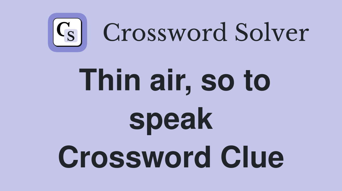 Thin air, so to speak Crossword Clue