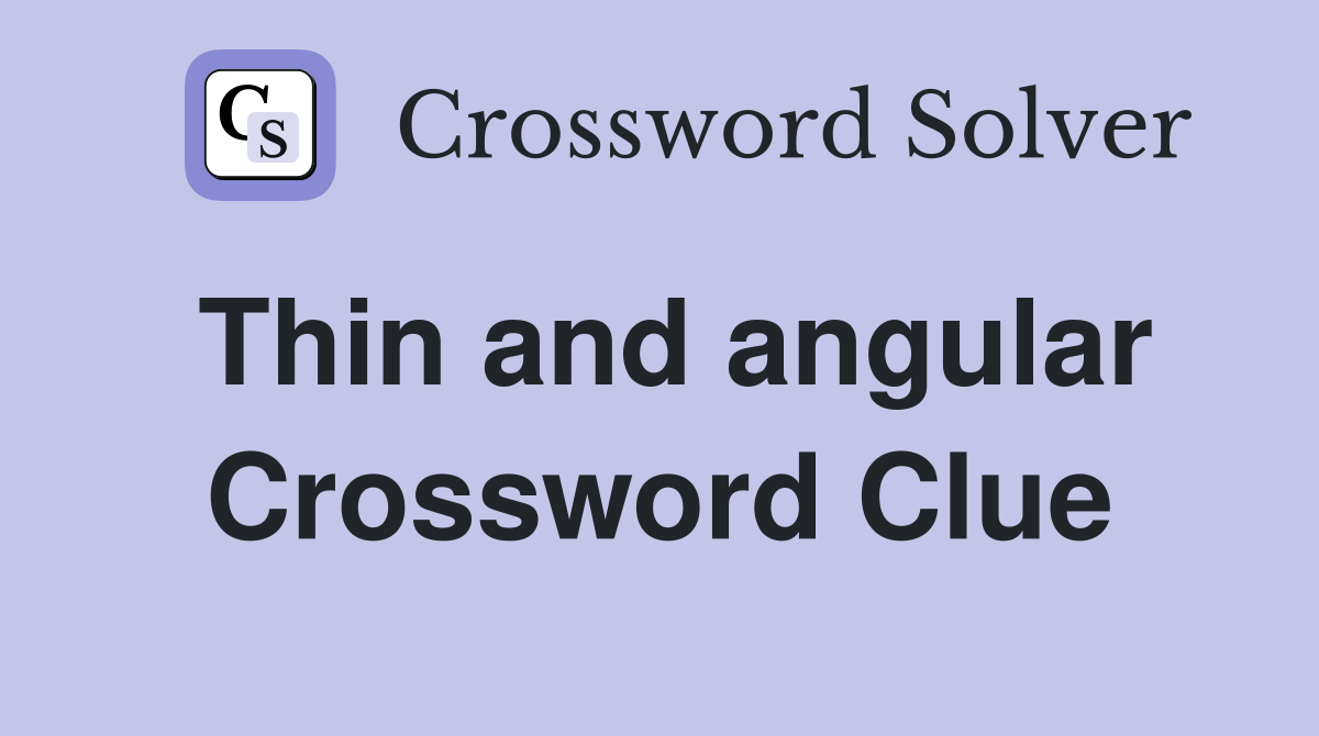 Thin and angular Crossword Clue