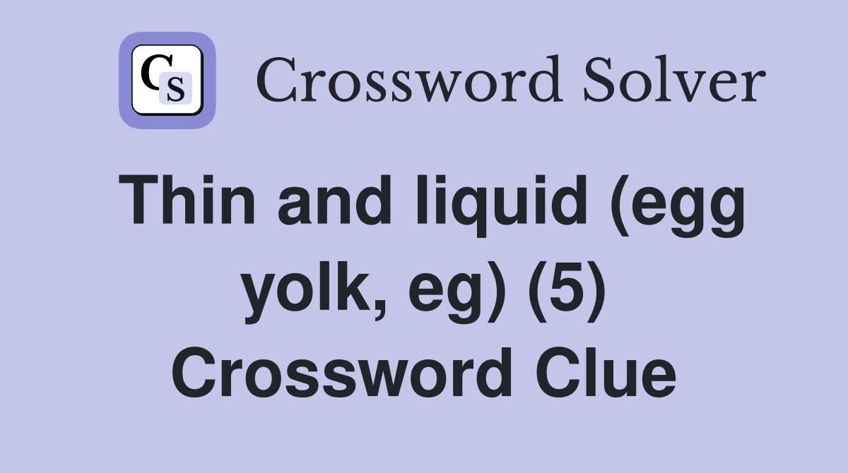 Thin and liquid (egg yolk, eg) (5) Crossword Clue