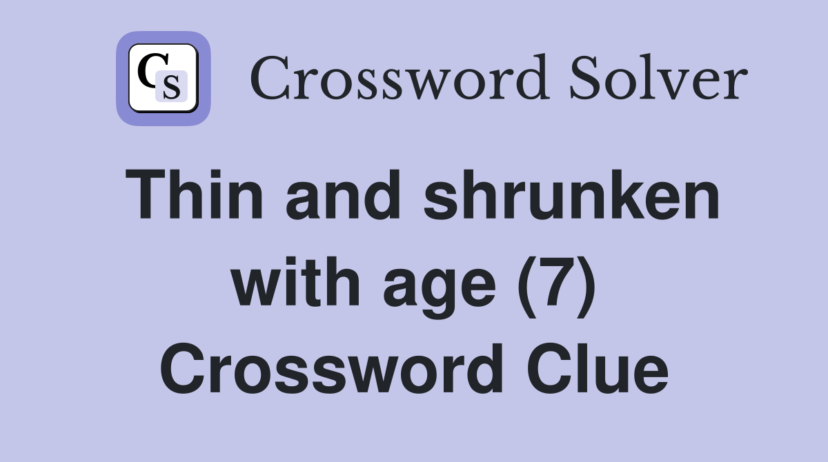 Thin and shrunken with age (7) Crossword Clue