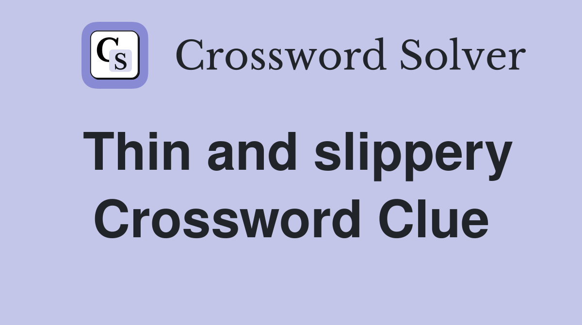 Thin and slippery Crossword Clue