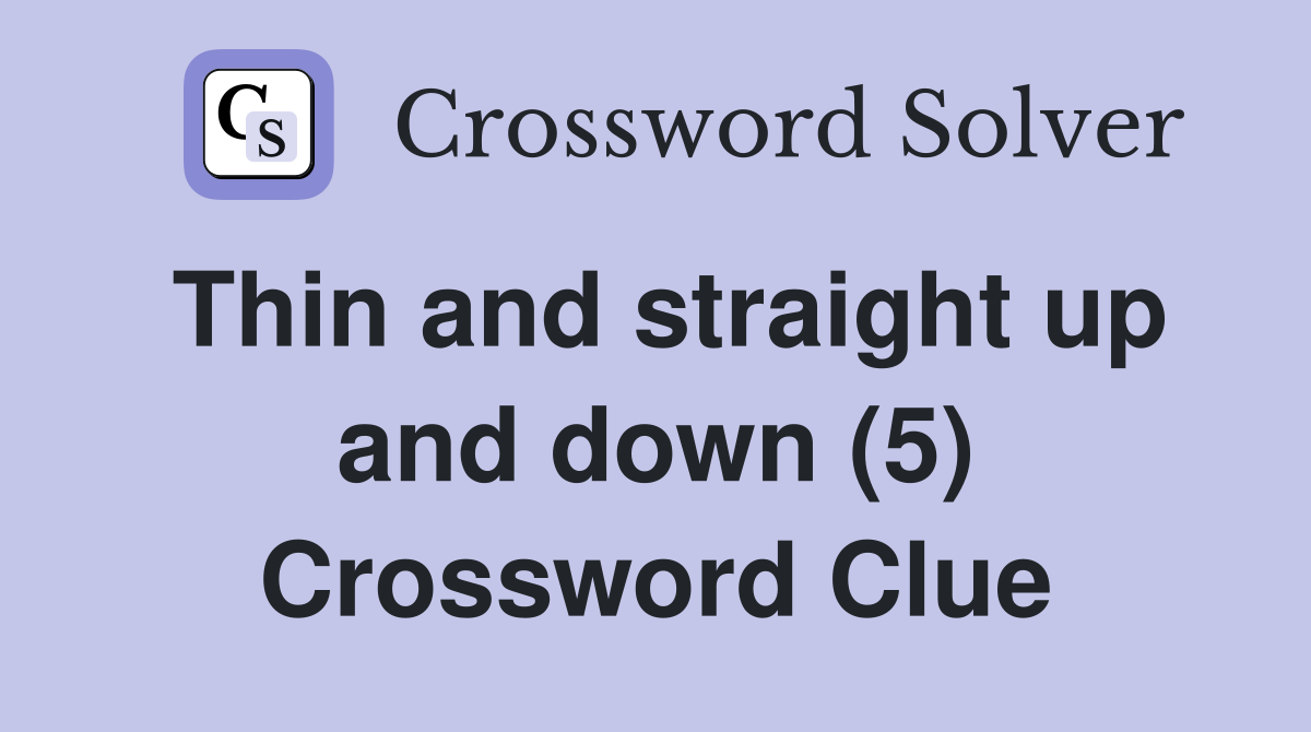 Thin and straight up and down (5) Crossword Clue