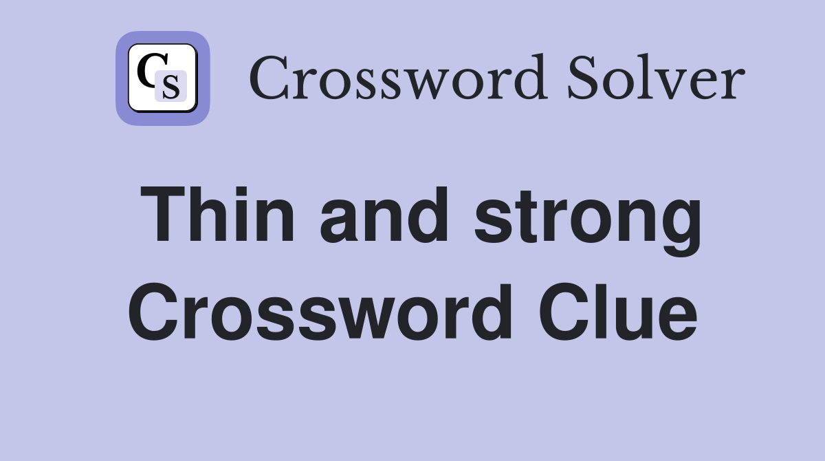Thin and strong Crossword Clue