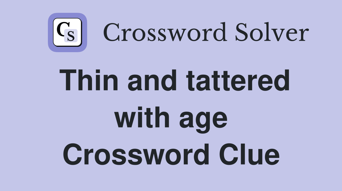 Thin and tattered with age Crossword Clue