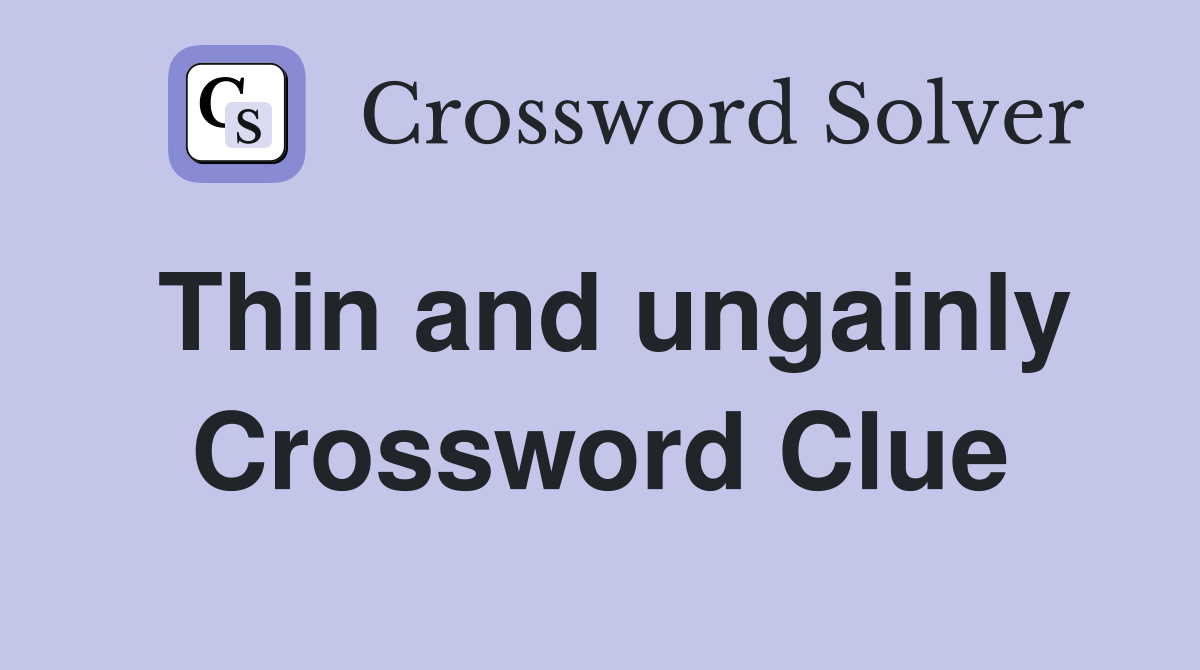 Thin and ungainly Crossword Clue