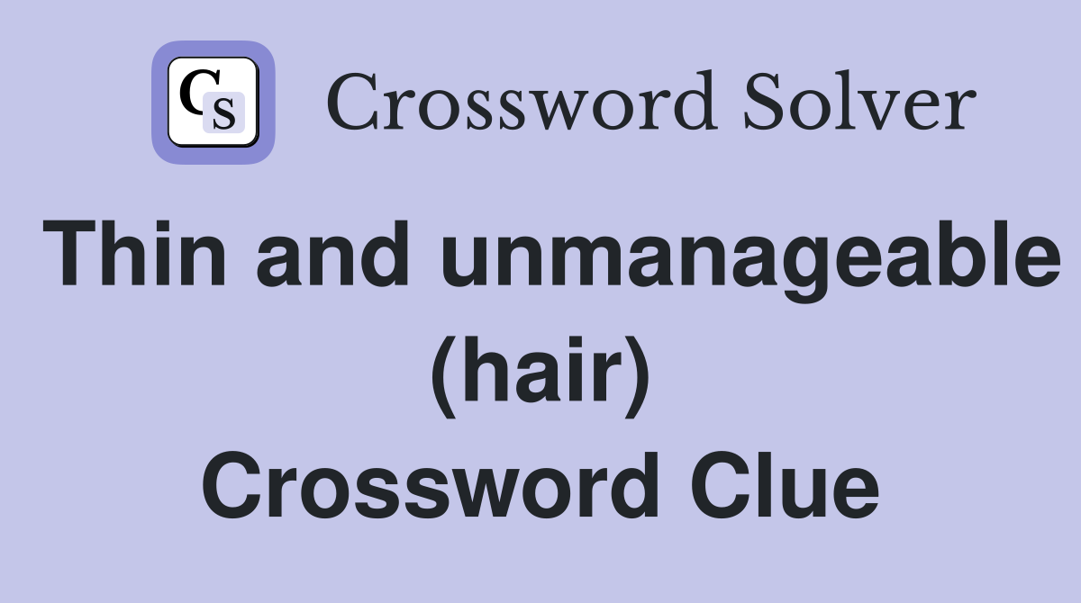 Thin and unmanageable (hair) Crossword Clue