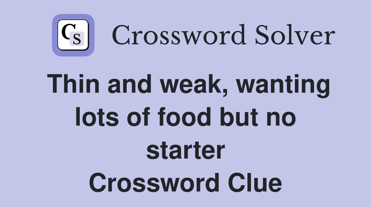 Thin and weak, wanting lots of food but no starter Crossword Clue