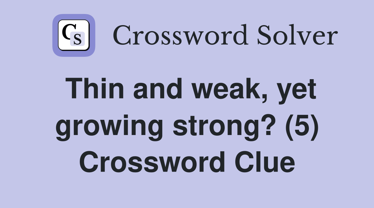 Thin and weak, yet growing strong? (5) Crossword Clue