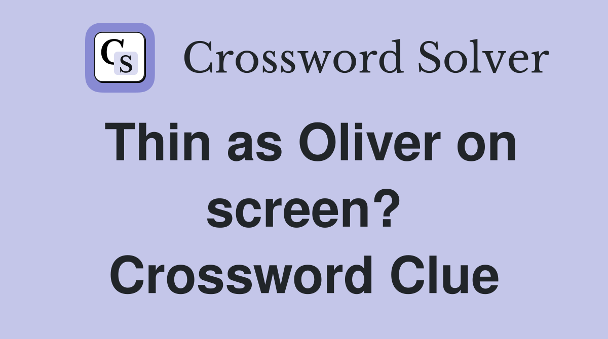 Thin as Oliver on screen? Crossword Clue